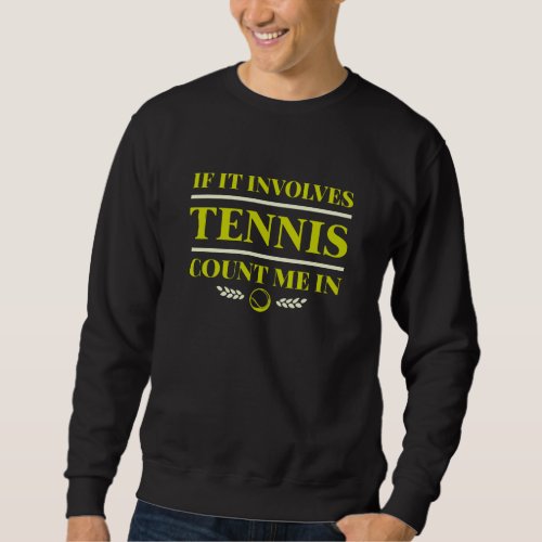 If It Involves Tennis Count Me In Sweatshirt