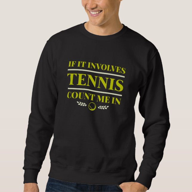 If It Involves Tennis Count Me In Sweatshirt (Front)