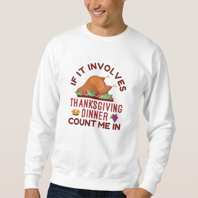 If It Involves Thanksgiving Dinner Count Me In Sweatshirt (Front)