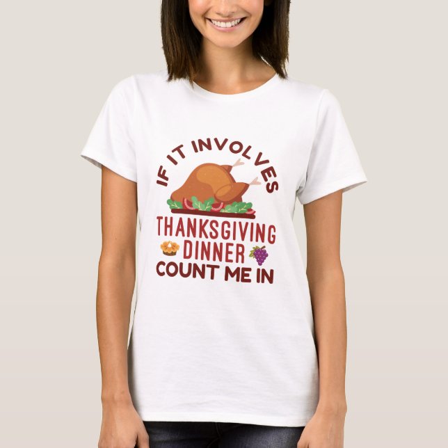 If It Involves Thanksgiving Dinner Count Me In T-Shirt (Front)