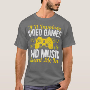 If It Involves Video Games And Music Count Me In V T-Shirt