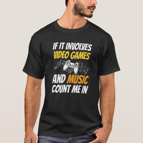 If It Involves Video Games And Music Count Me In V T_Shirt