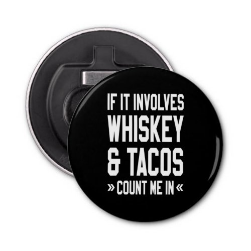 If It Involves Whiskey  Tacos Count Me In Bottle Opener