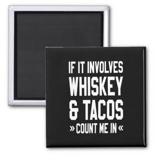 If It Involves Whiskey  Tacos Count Me In Magnet