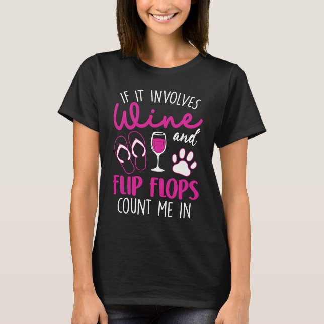 If It Involves Wine Flip Flops & Dogs Count Me In T-Shirt (Front)