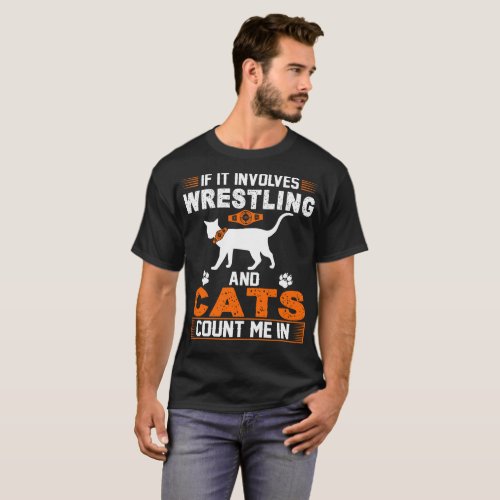 If It Involves Wrestling And Cats Count Me In T_Shirt