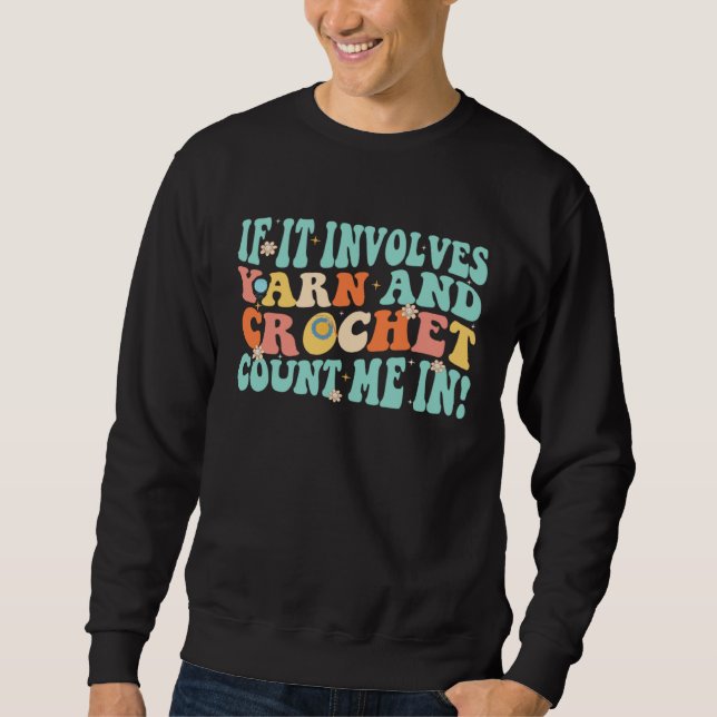 If It Involves Yarn And Crochet Count Me In Retro  Sweatshirt (Front)
