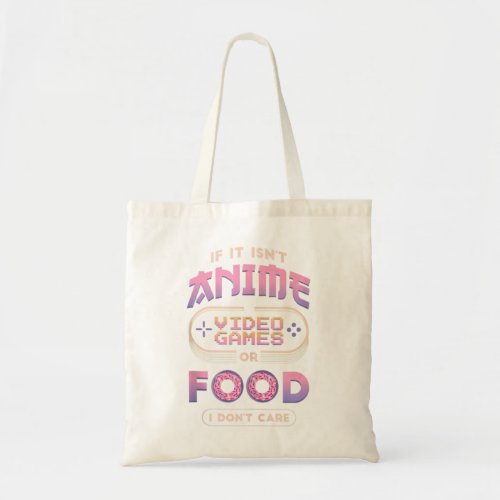 If It Isnt Anime Video Games Or Food I Dont Care A Tote Bag