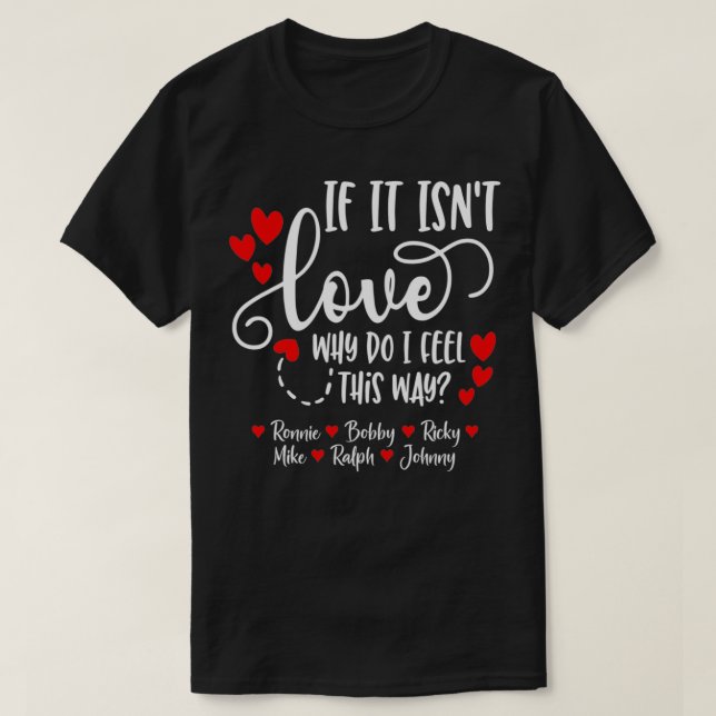 If It Isn't Love  Ronnie Bobby Ricky Mike Ralph &  T-Shirt (Design Front)