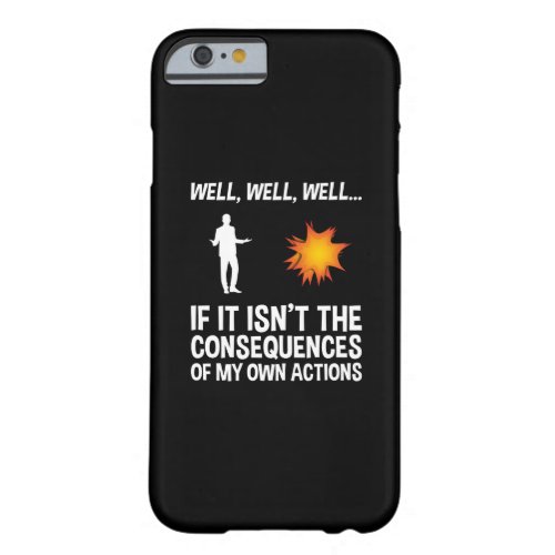 If It Isnt The Consequences Of My Own Actions Barely There iPhone 6 Case