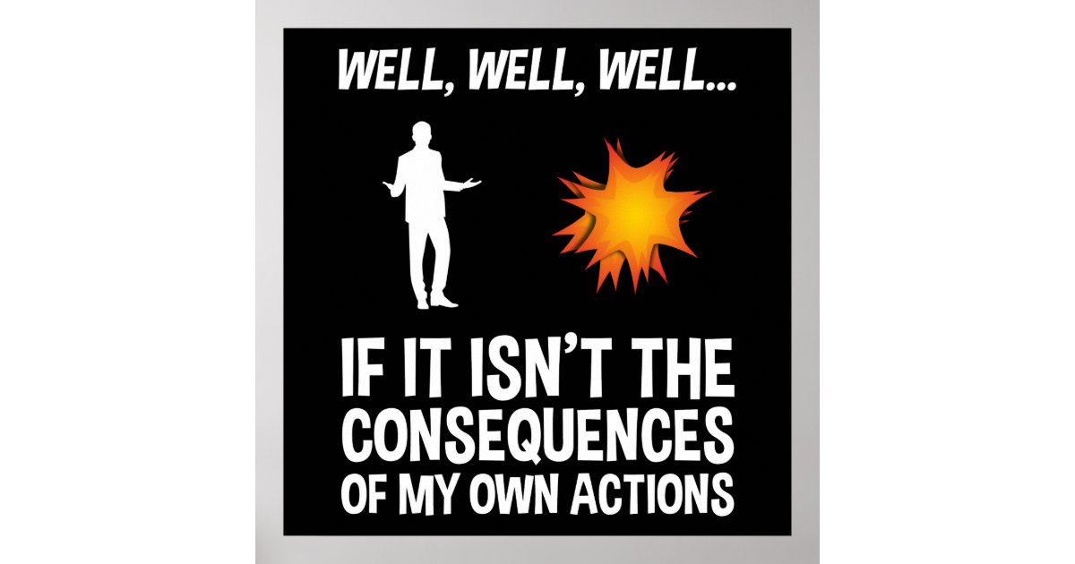 If It Isn't The Consequences Of My Own Actions Poster Zazzle If It Isn't The Consequences Of My Own Actions Poster Zazzle