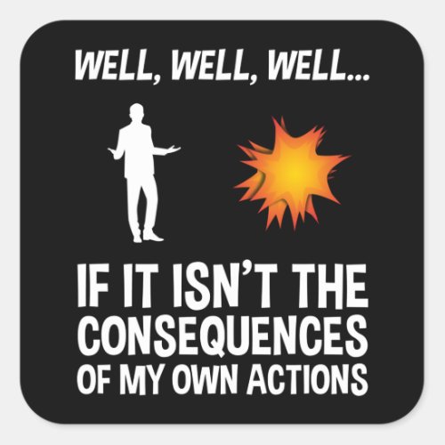 If It Isnt The Consequences Of My Own Actions Square Sticker