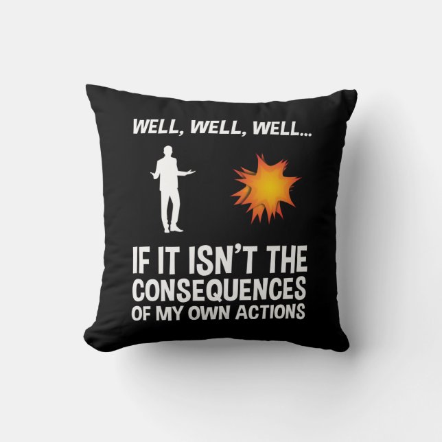 If It Isn't The Consequences Of My Own Actions Throw Pillow (Front)