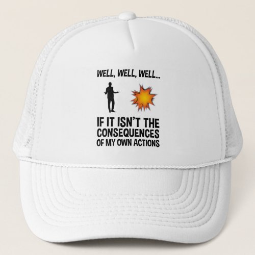If It Isnt The Consequences Of My Own Actions Trucker Hat