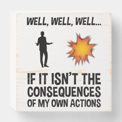 If It Isnt The Consequences Of My Own Actions Wooden Box Sign