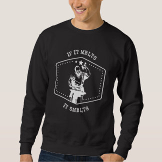 If It Melts It Smelts Blacksmith Metal Worker Blad Sweatshirt