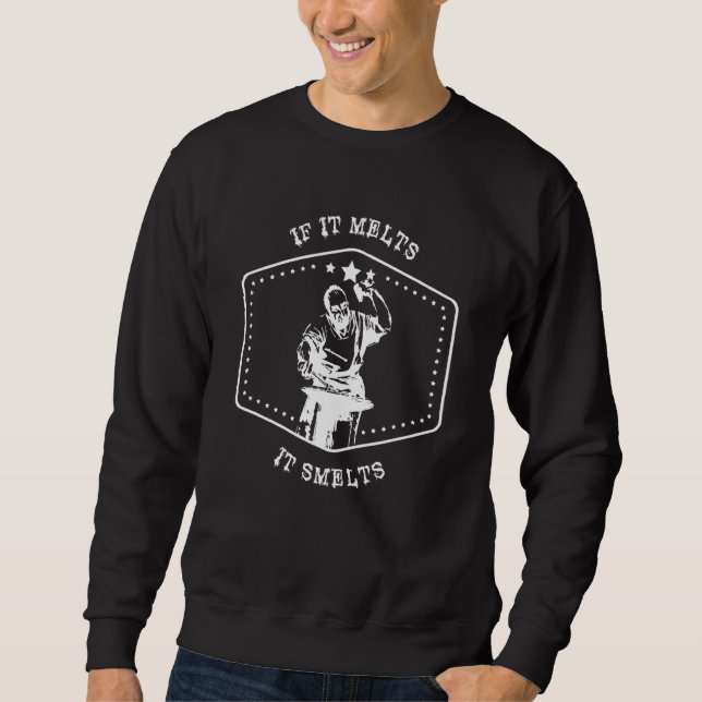 If It Melts It Smelts Blacksmith Metal Worker Blad Sweatshirt (Front)