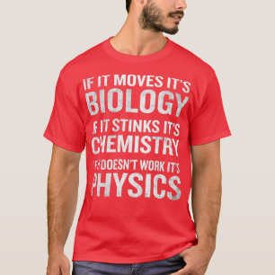 If It Moves Its Biology Stinks Chemistry Physics F T-Shirt