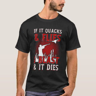 If It Quacks Flies I Blast It Dies Duck Hunting T-Shirt