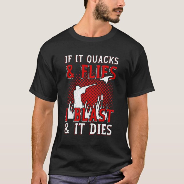If It Quacks Flies I Blast It Dies Duck Hunting T-Shirt (Front)