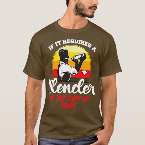 If It Requires A Blender Bartending Barista Barten T_Shirt