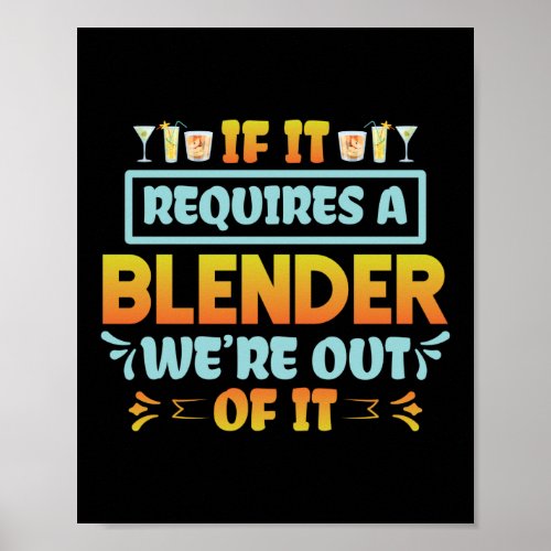 If It Requires A Blender Were Out Of It Funny Poster