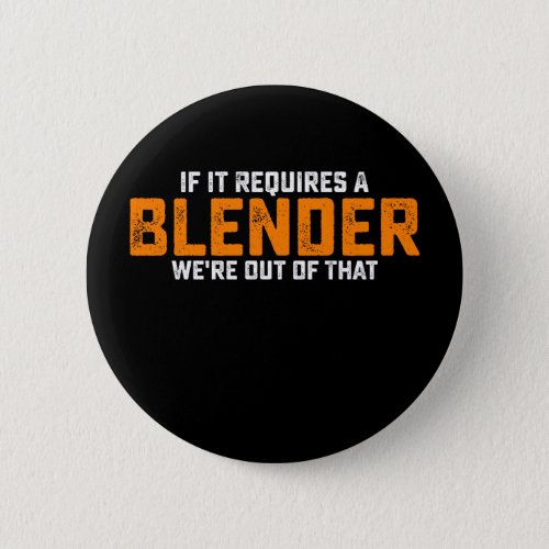 If It Requires A Blender Were Out Of That Button