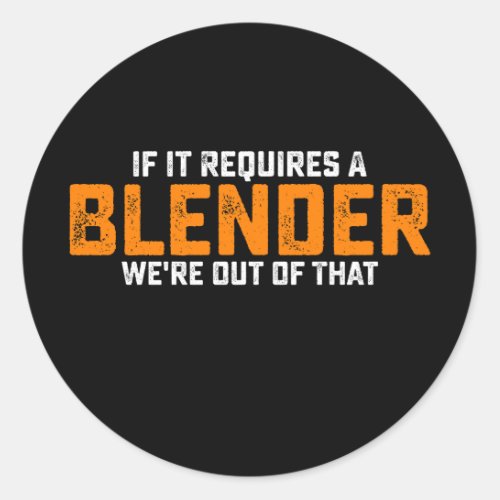 If It Requires A Blender Were Out Of That Classic Round Sticker