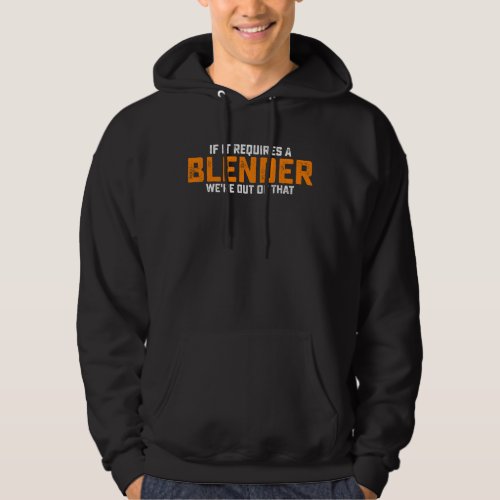 If It Requires A Blender Were Out Of That Hoodie