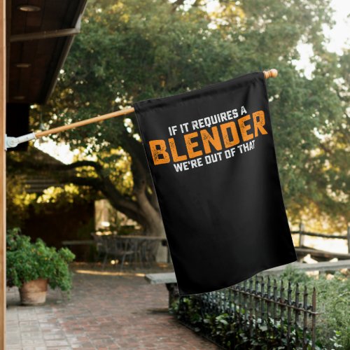 If It Requires A Blender Were Out Of That House Flag