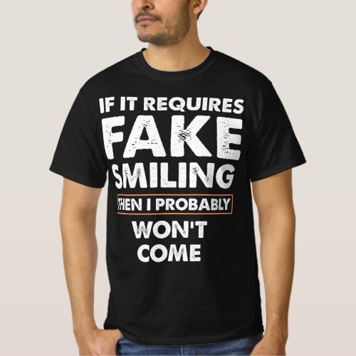 If It Requires Fake Smiling Funny Quote T_Shirt