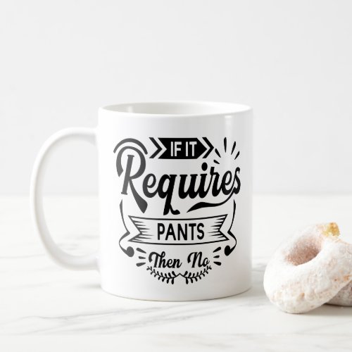 If It Requires Pants Then No Funny Coffee Mug
