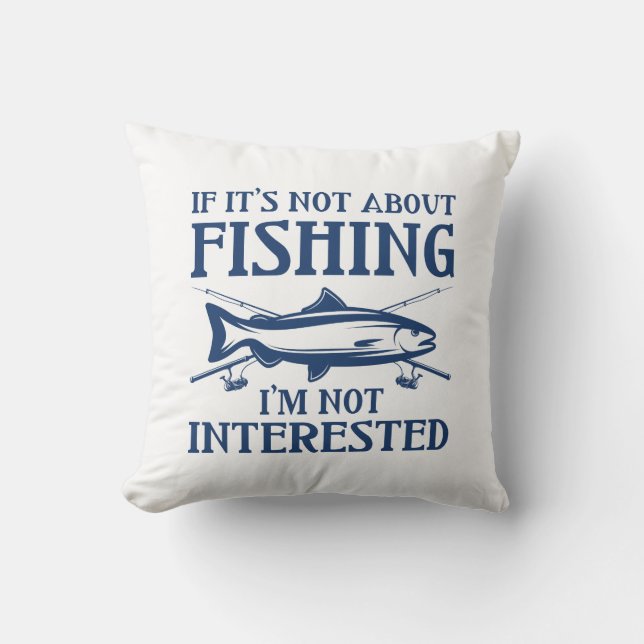If It’s Not About Fishing Throw Pillow (Front)