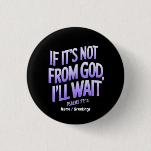If It’s Not from GOD, I’ll Wait! Psalms 27:14 Button