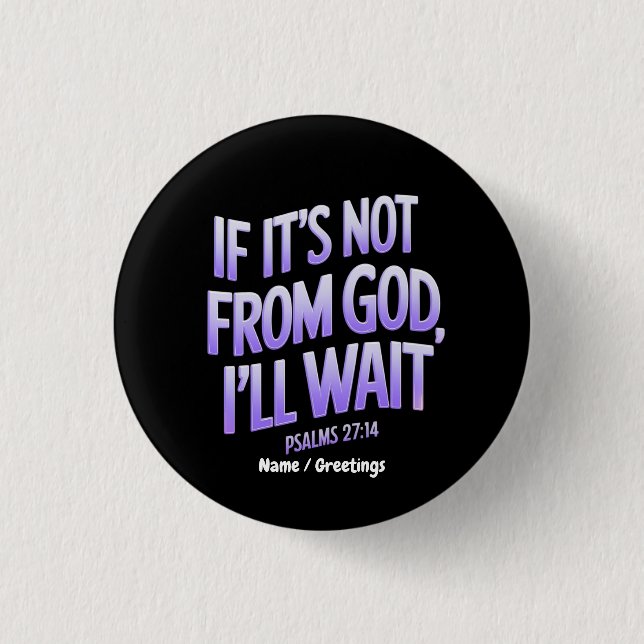  If It’s Not from GOD, I’ll Wait! Psalms 27:14  Button (Front)