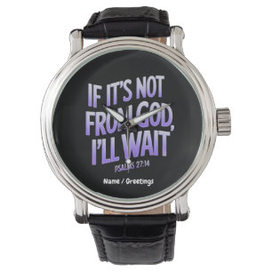If It’s Not from GOD, I’ll Wait! Psalms 27:14 Watch