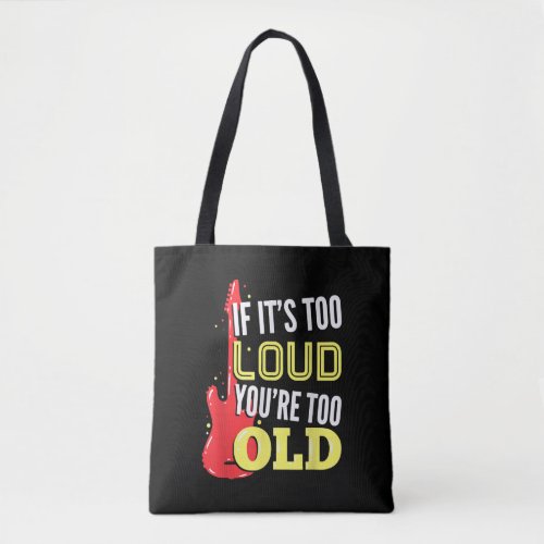 If Its Too Loud Youre Too Old Gift A Guitar Tote Bag