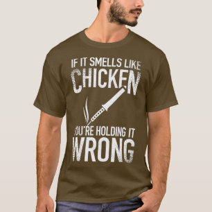 If It Smells Like Chicken Youre Holding it Wrong T-Shirt