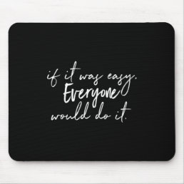 if it was easy everyone would do it mouse pad