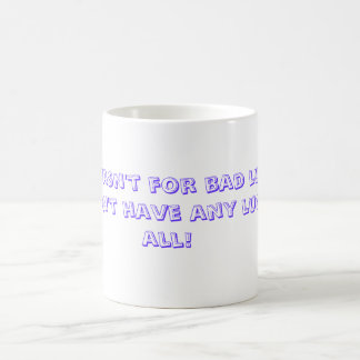 If it wasn't for bad luck, I wouldn't have any ... Coffee Mug
