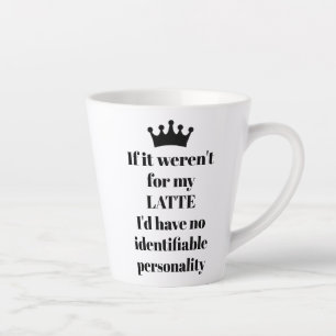 If it Weren't for my LATTE saying Latte Mug