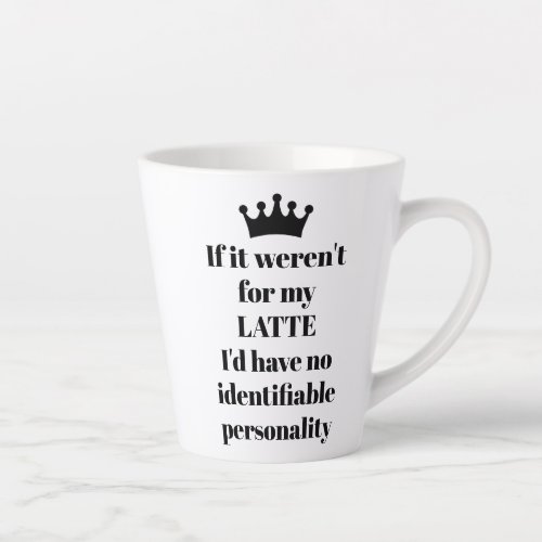 If it Werent for my LATTE saying Latte Mug