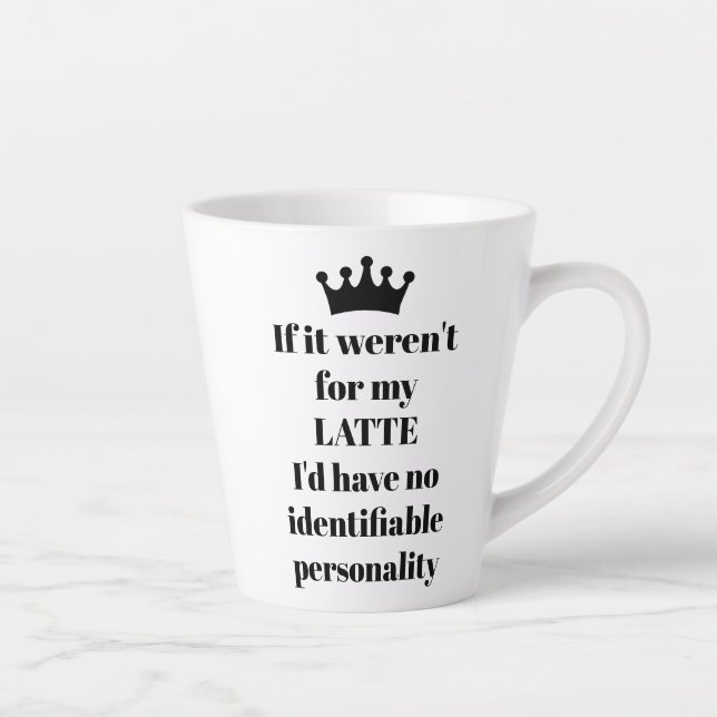 If it Weren't for my LATTE saying Latte Mug (Right)