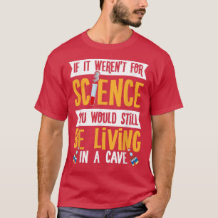 If It Weren't For Science Funny Scientist Experime T-Shirt