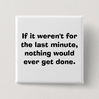 If it weren't for the last minute... button