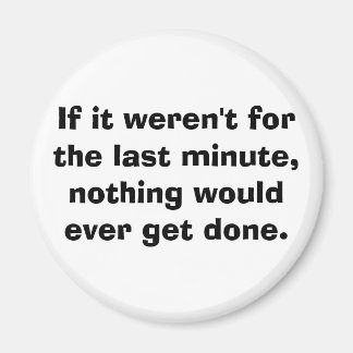 If it weren't for the last minute... magnet