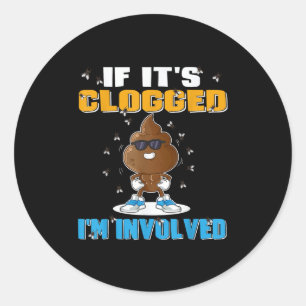 If Its Clogged Im Involved Funny Adult Humor Uni-a Classic Round Sticker