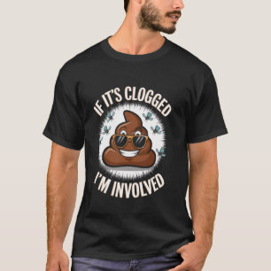 If it's clogged I'm involved Toilet Joke Unclog Ba T-Shirt