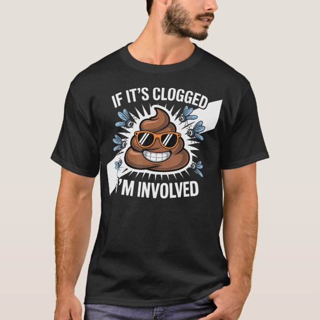 If It's Clogged I'M T-Shirt (Front)