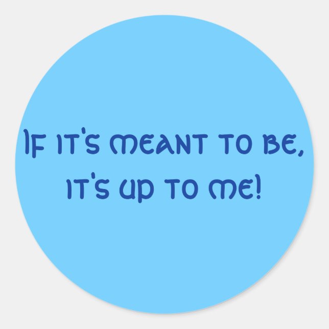 If it's meant to be, it's up to me! classic round sticker (Front)